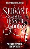 Servant of the Lesser Good by Shaun Paul Stevens