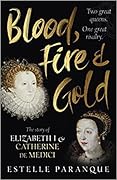 Blood, Fire and Gold: The story of Elizabeth I and Catherine de Medici