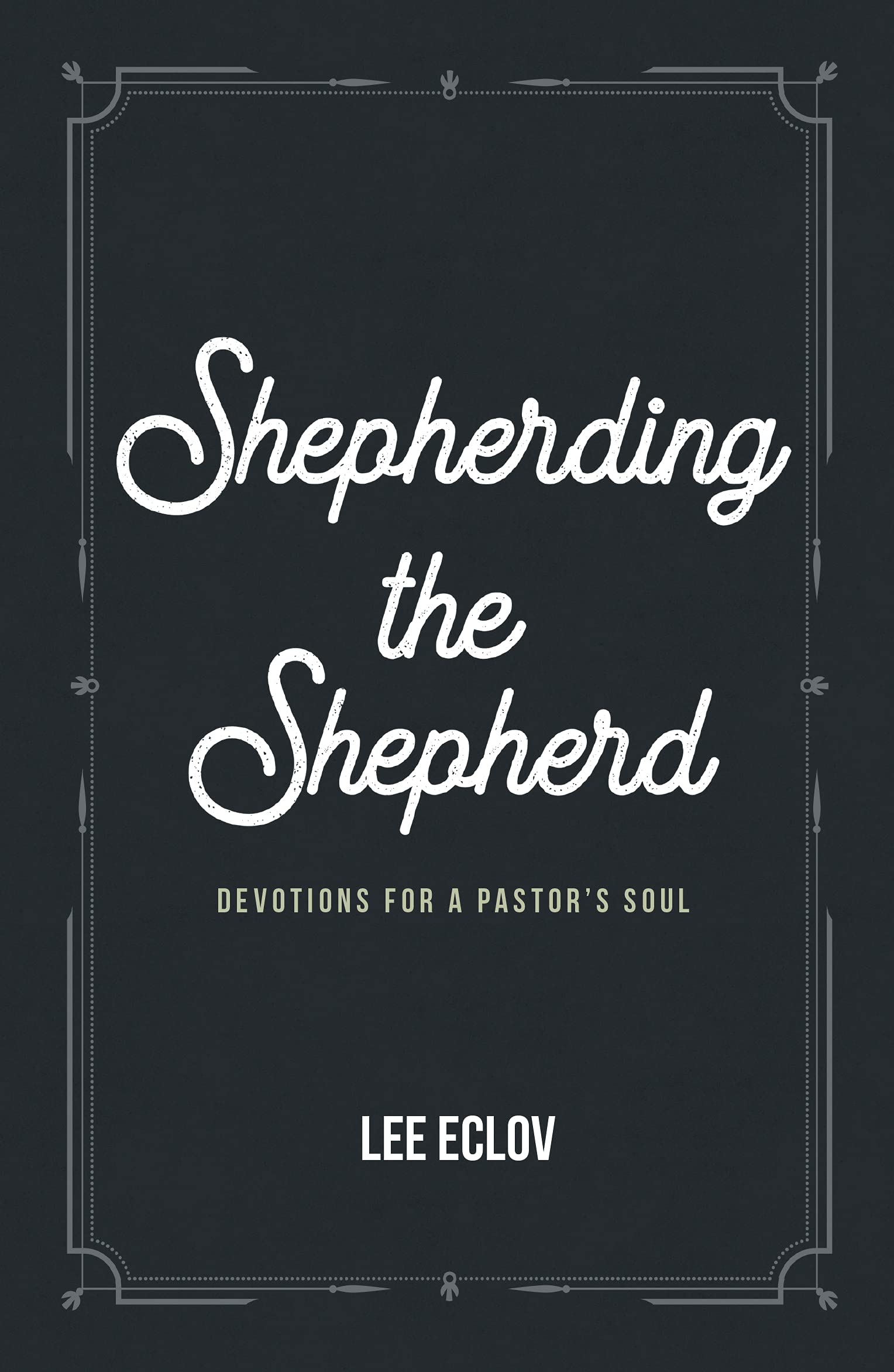 Shepherding the Shepherd: Devotions for a Pastor's Soul (Kindle Edition)
