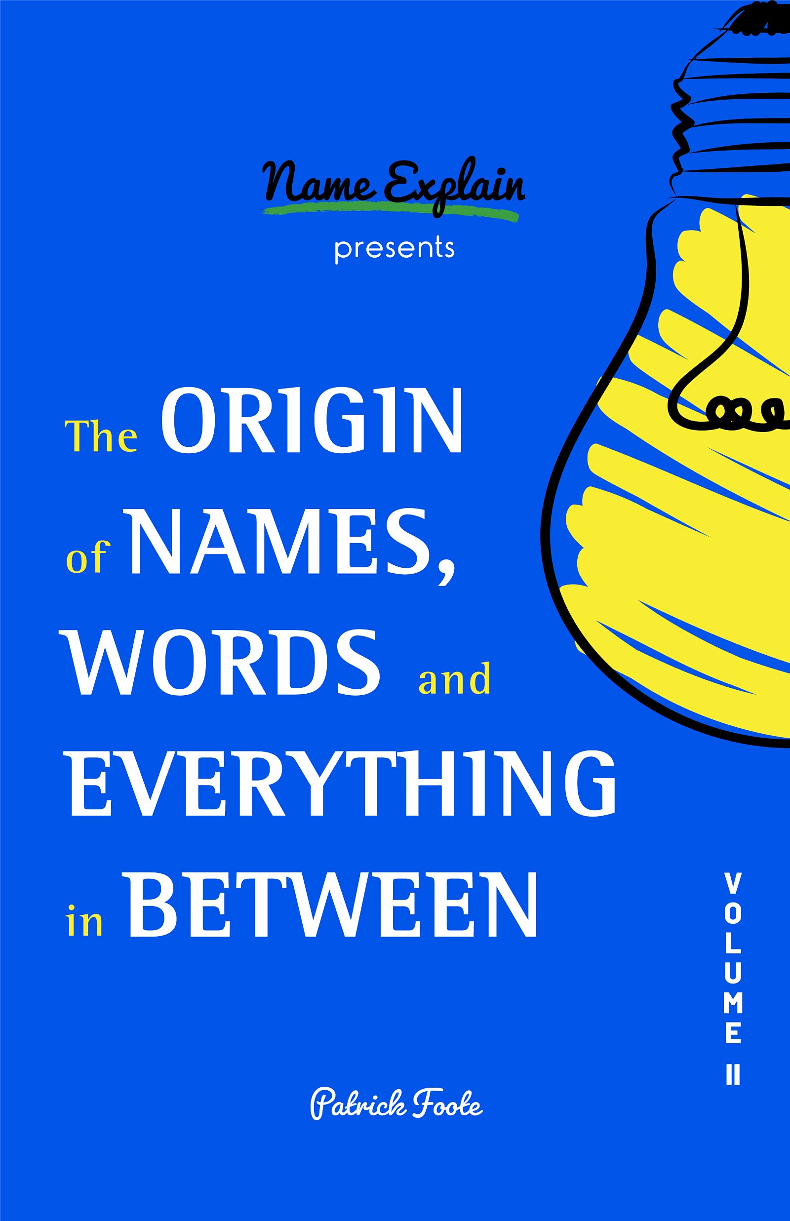 The Origin of Names, Words and Everything in Between: Volume II (Kindle Edition)