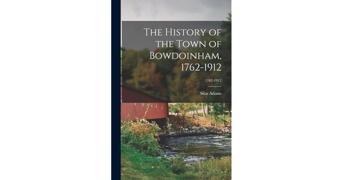 The History of the Town of Bowdoinham, 17621912; 17621912 by Silas