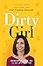 Dirty Girl: Ditch the Toxins, Look Great and Feel FREAKING AMAZING!