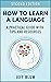 How to Learn a Foreign Language: A Practical Guide with Tips and Resources (Location Independent Series Book 1)
