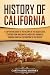 History of California: A Captivating Guide to the History of the Golden State, Starting from when Native Americans Dominated through European Exploration to the Present (U.S. States)