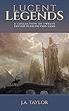 Lucent Legends: A Collection of Twelve Fantasy Flash Fiction Tales