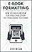 E-Book Formatting: How to Create an EPUB for Kindle and Other Self-Publishing Platforms (Location Independent Series 6)