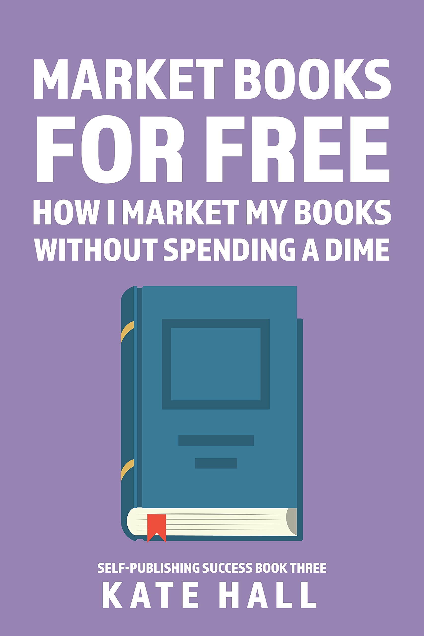 Marketing Books for Free: How I Market My Books Without Spending a Dime (Self-Publishing Success Book 3)