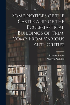Some Notices of the Castle and of the Ecclesiastical Buildings of Trim. Comp. From Various Authorities (Paperback)