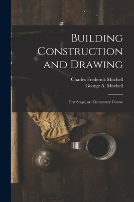 Building Construction and Drawing: First Stage, or, Elementary Course (Paperback)