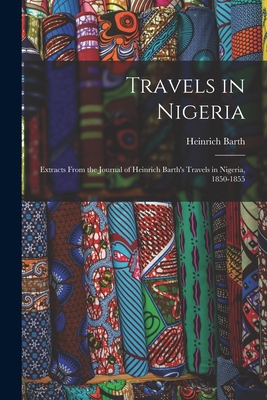 Travels in Nigeria; Extracts From the Journal of Heinrich Barth's Travels in Nigeria, 1850-1855 (Paperback)