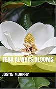 Fear Always Blooms