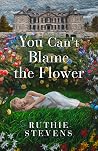 You Can't Blame the Flower by Ruthie Stevens You Can't Blame the Flower by Ruthie Stevens