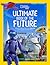 Ultimate Book of the Future: Incredible, Ingenious, and Totally Real Tech that will Change Life as You Know It (National Geographic Kids)
