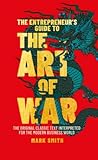The Entrepreneur's Guide to the Art of War: The Original Classic Text Interpreted for the Modern Business World (Ancient Wisdom for Modern Business)