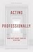 Acting Professionally: Raw Facts about Careers in Acting