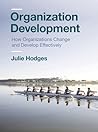Organization Development: How Organizations Change and Develop Effectively Organization Development: How Organizations Change and Develop Effectively