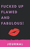 Funny Blank Lined Writing Journal: Fucked-up, Flawed and Fabulous!