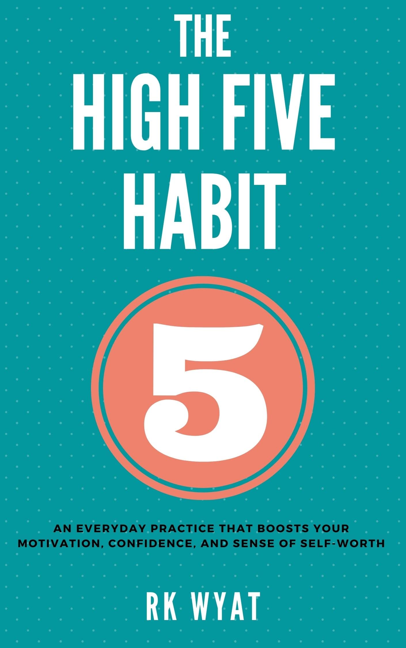 The High Five Habit: An Everyday Practice That Boosts Your Motivation, Confidence, and Sense of Self-Worth (Kindle Edition)