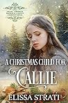 A Christmas Child for Callie (Mail-Order Brides' First Christmas, #2) A Christmas Child for Callie (Mail-Order Brides' First Christmas, #2)