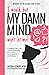 I would, but MY DAMN MIND won't let me: A Guide for Teen Girls: How to Understand and Control Your Thoughts and Feelings (Words of Wisdom for Teens)
