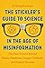 The Stickler's Guide to Science in the Age of Misinformation: The Real Science Behind Hacky Headlines, Crappy Clickbait, and Suspect Sources