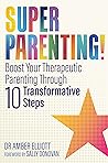 Superparenting!: Boost Your Therapeutic Parenting Through Ten Transformative Steps
