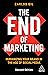 The End of Marketing: Humanizing Your Brand in the Age of Social Media
