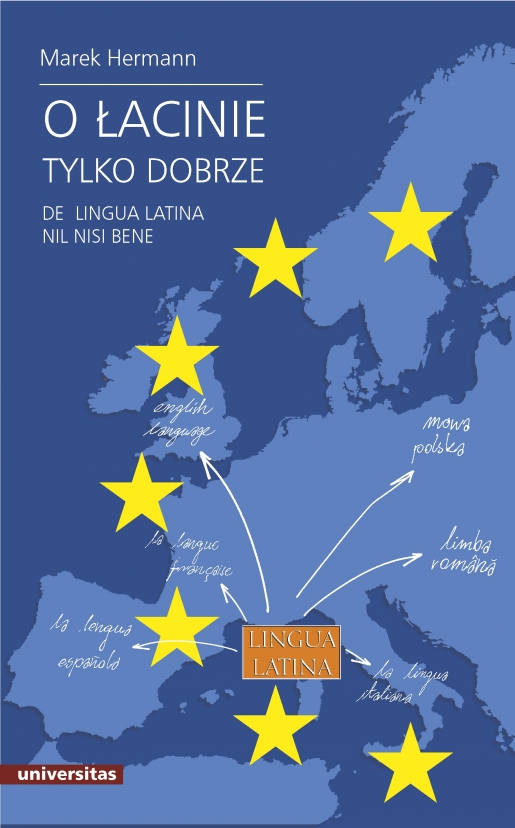 O łacinie tylko dobrze. De lingua latina nil nisi bene. Język łaciński i grecko-łacińskie dziedzictwo kulturowe we współczesnej Europie (Paperback)