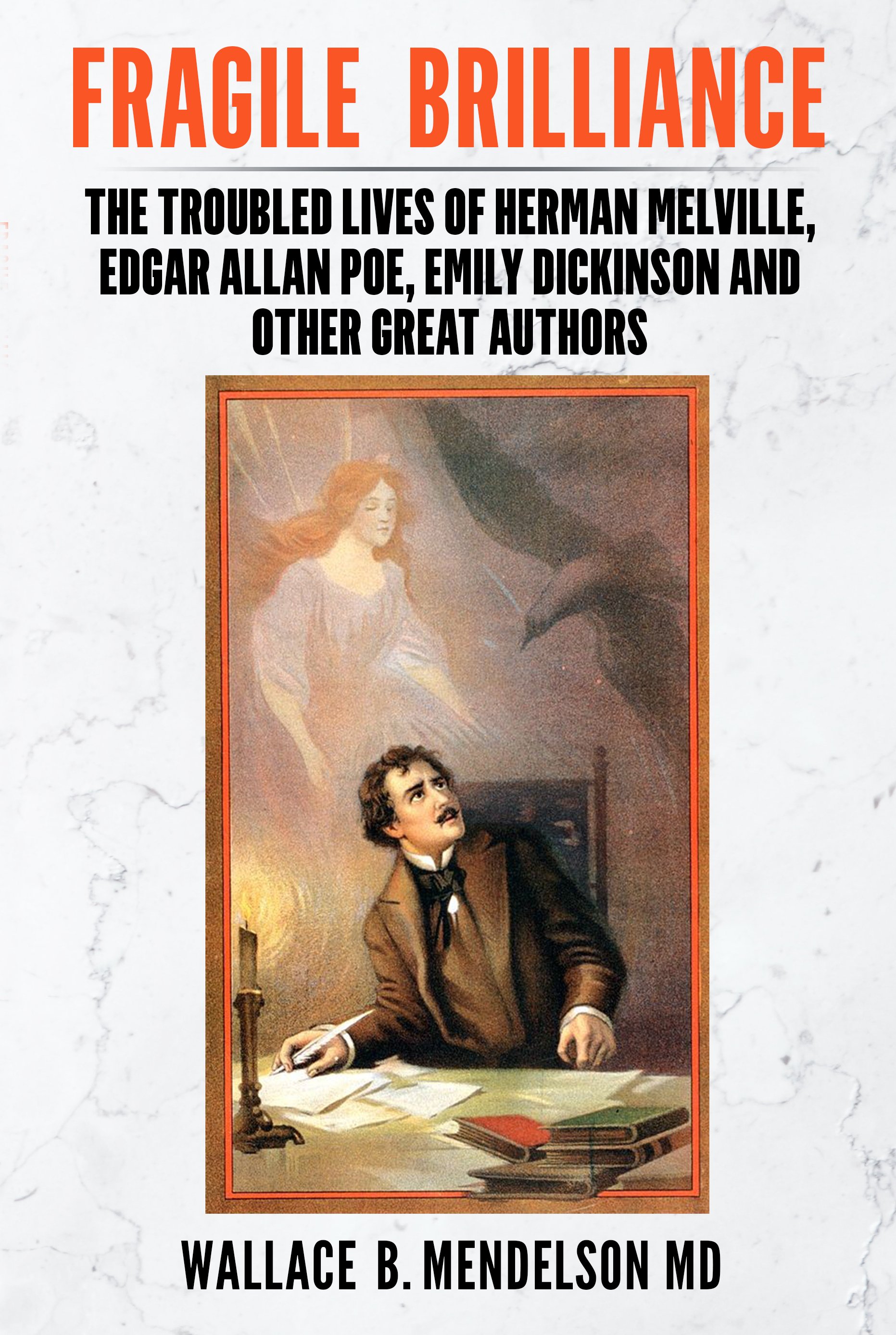 Fragile Brilliance: The Troubled Lives of Herman Melville, Edgar Allan Poe, Emily Dickinson, and Other Great Authors