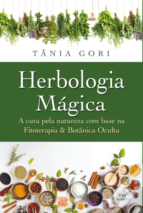 Herbologia Mágica A Cura Pela Natureza Com Base Na Fitoterapia & Botânica Oculta
