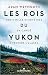Les Rois du Yukon: Trois mille kilomètres en canoë à travers l'Alaska