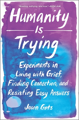 Humanity Is Trying: Experiments in Living with Grief, Finding Connection, and Resisting Easy Answers (Kindle Edition)