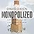 Monopolized by David Dayen Monopolized by David Dayen