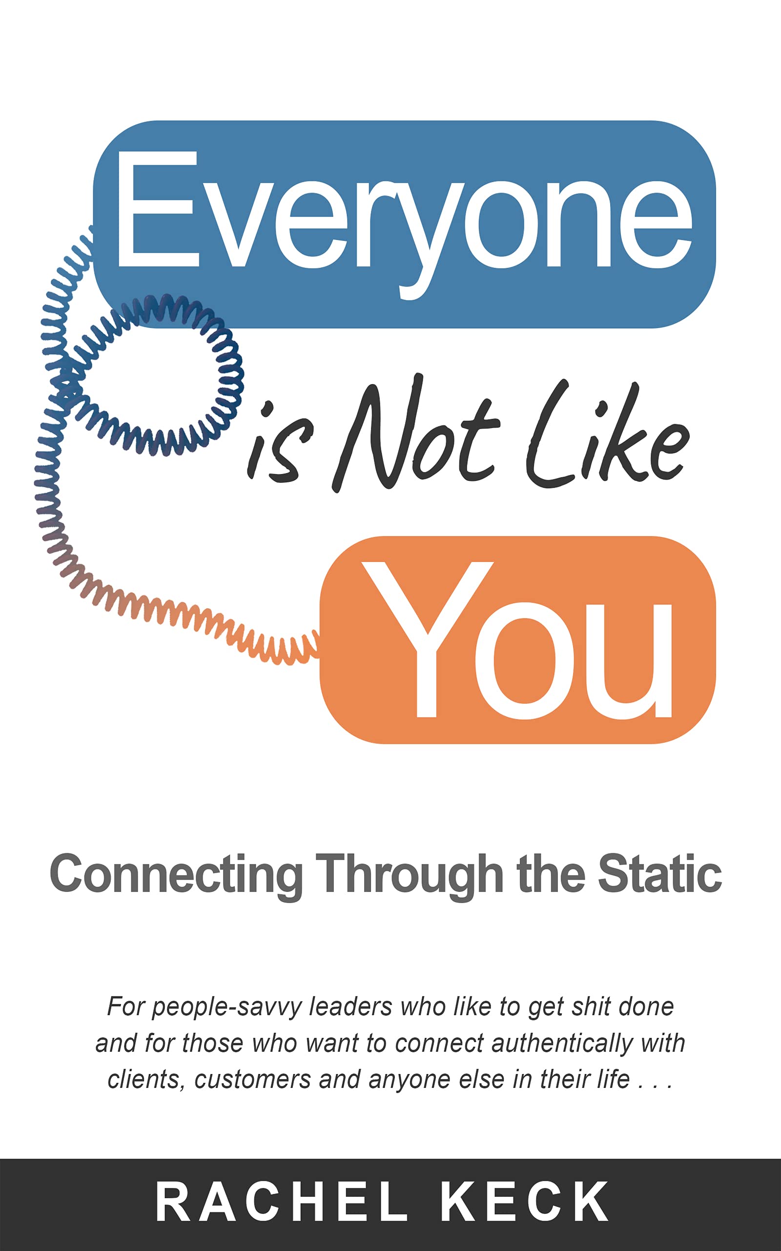 Everyone is Not Like You: Creating Authenticity and Connection In Today's Workplace (Kindle Edition)