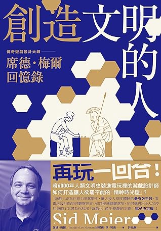 創造文明的人: 席德・梅爾回憶錄——將6000年人類文明史裝進電玩裡的傳奇遊戲設計大師