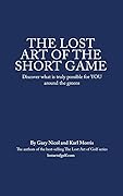 The Lost Art of the Short Game: Discover what is truly possible for YOU around the greens (The Lost Art of Golf Book 3)
