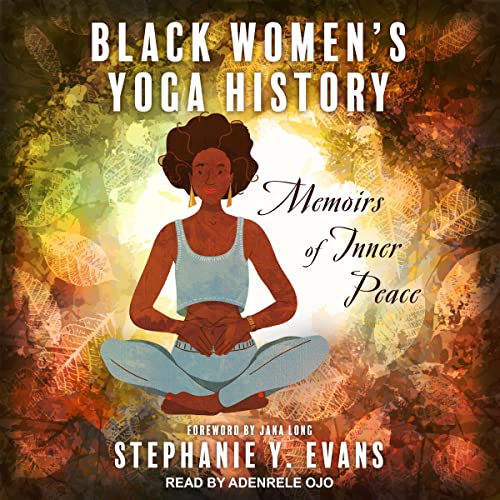 Black Women's Yoga History: Memoirs of Inner Peace (SUNY series in Black Women's Wellness)