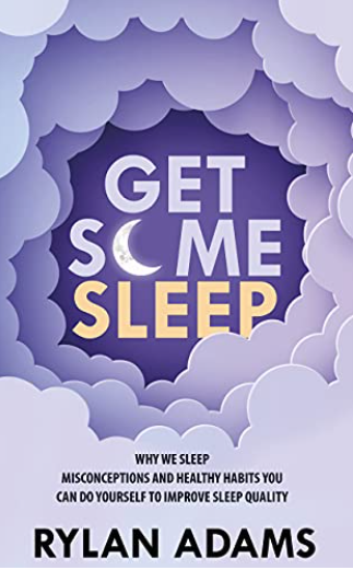 Get Some Sleep: Why We Sleep, Misconceptions and Healthy Habits You Can Do Yourself to Improve Sleep Quality