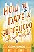 How to Date a Superhero (An...