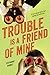 Trouble is a Friend of Mine (Trouble #1)