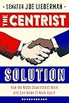 The Centrist Solution: How We Made Government Work and Can Make It Work Again The Centrist Solution: How We Made Government Work and Can Make It Work Again