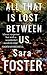 All That is Lost Between Us