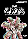 150 anecdotes macabres pour mettre l'ambiance en soirée