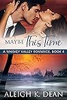 Maybe This Time (A Whiskey Valley Romance, Book 4) Maybe This Time (A Whiskey Valley Romance, Book 4)