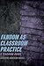 Fandom as Classroom Practice: A Teaching Guide (Fandom & Culture)