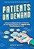 Patients On Demand: 5 Steps to a Steady Stream of Patients for Your Dental Practice in a Digital-First, Post-Pandemic World
