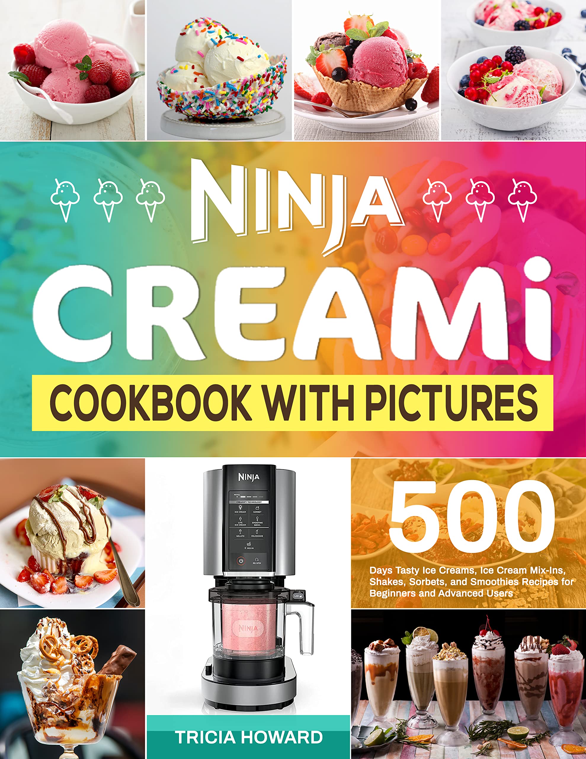 Ninja CREAMi Cookbook with Pictures: 500 Days Tasty Ice Creams, Ice Cream Mix-Ins, Shakes, Sorbets, and Smoothies Recipes for Beginners and Advanced Users (Kindle Edition)