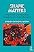 Shame Matters: Attachment and Relational Perspectives for Psychotherapists (The Bowlby Centre Monograph Series)