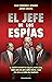 El jefe de los espías: El archivo secreto de Emilio A. Manglano, Consejero del Rey y Director del CESID del 23F a la caída del felipismo
