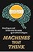 Machines that Think: Everything you need to know about the coming age of artificial intelligence